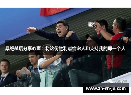桑绝杀后分享心声:将这份胜利献给家人和支持我的每一个人 桑绝杀后分享心声:将这份胜利献给家人和支持我的每一个人