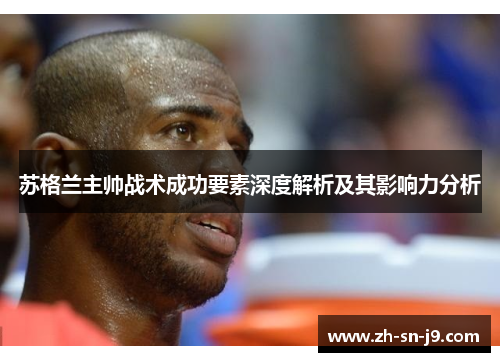 苏格兰主帅战术成功要素深度解析及其影响力分析 苏格兰主帅战术成功要素深度解析及其影响力分析