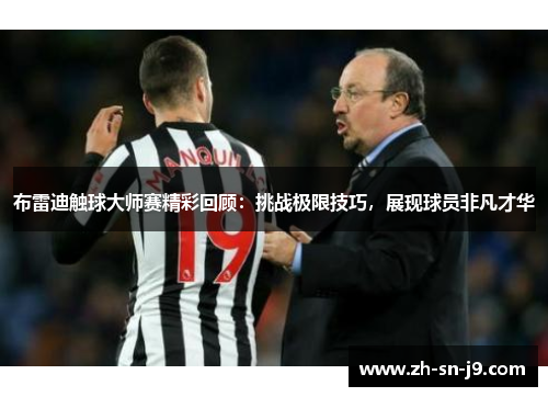布雷迪触球大师赛精彩回顾:挑战极限技巧,展现球员非凡才华 布雷迪触球大师赛精彩回顾:挑战极限技巧,展现球员非凡才华