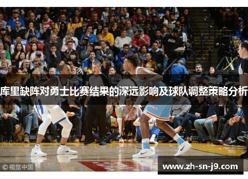 库里缺阵对勇士比赛结果的深远影响及球队调整策略分析