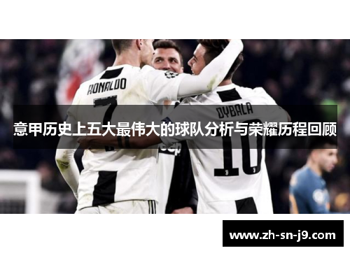 意甲历史上五大最伟大的球队分析与荣耀历程回顾 意甲历史上五大最伟大的球队分析与荣耀历程回顾