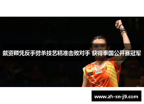 戴资颖凭反手劈杀技艺精准击败对手 获得泰国公开赛冠军