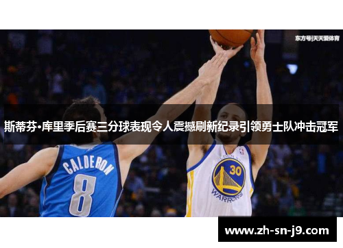 斯蒂芬·库里季后赛三分球表现令人震撼刷新纪录引领勇士队冲击冠军