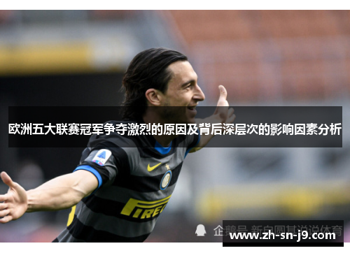 欧洲五大联赛冠军争夺激烈的原因及背后深层次的影响因素分析