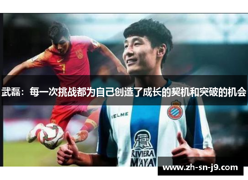 武磊：每一次挑战都为自己创造了成长的契机和突破的机会
