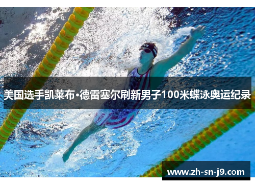 美国选手凯莱布·德雷塞尔刷新男子100米蝶泳奥运纪录