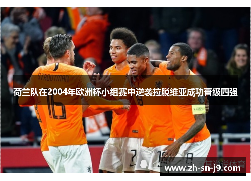 荷兰队在2004年欧洲杯小组赛中逆袭拉脱维亚成功晋级四强