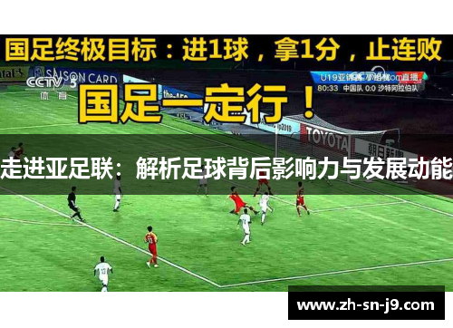 走进亚足联:解析足球背后影响力与发展动能 走进亚足联:解析足球背后影响力与发展动能