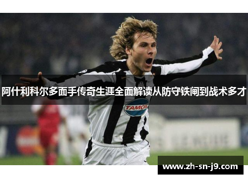 阿什利科尔多面手传奇生涯全面解读从防守铁闸到战术多才