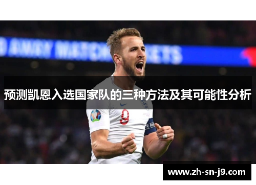 预测凯恩入选国家队的三种方法及其可能性分析 预测凯恩入选国家队的三种方法及其可能性分析