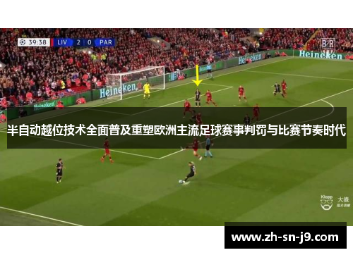 半自动越位技术全面普及重塑欧洲主流足球赛事判罚与比赛节奏时代 半自动越位技术全面普及重塑欧洲主流足球赛事判罚与比赛节奏时代